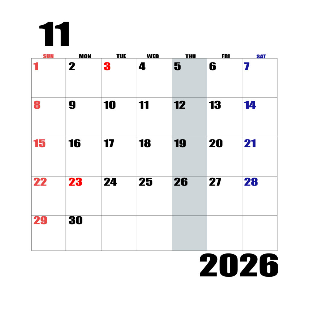 2026年日曜始まりのカレンダー11月
日曜日赤字、土曜日青字、木曜日の枠全体をグレーで塗りつぶし
マスの左上に日付
字体IMPACT
カレンダーサイズ約1750×1400px
JPEG
WEB用に最適