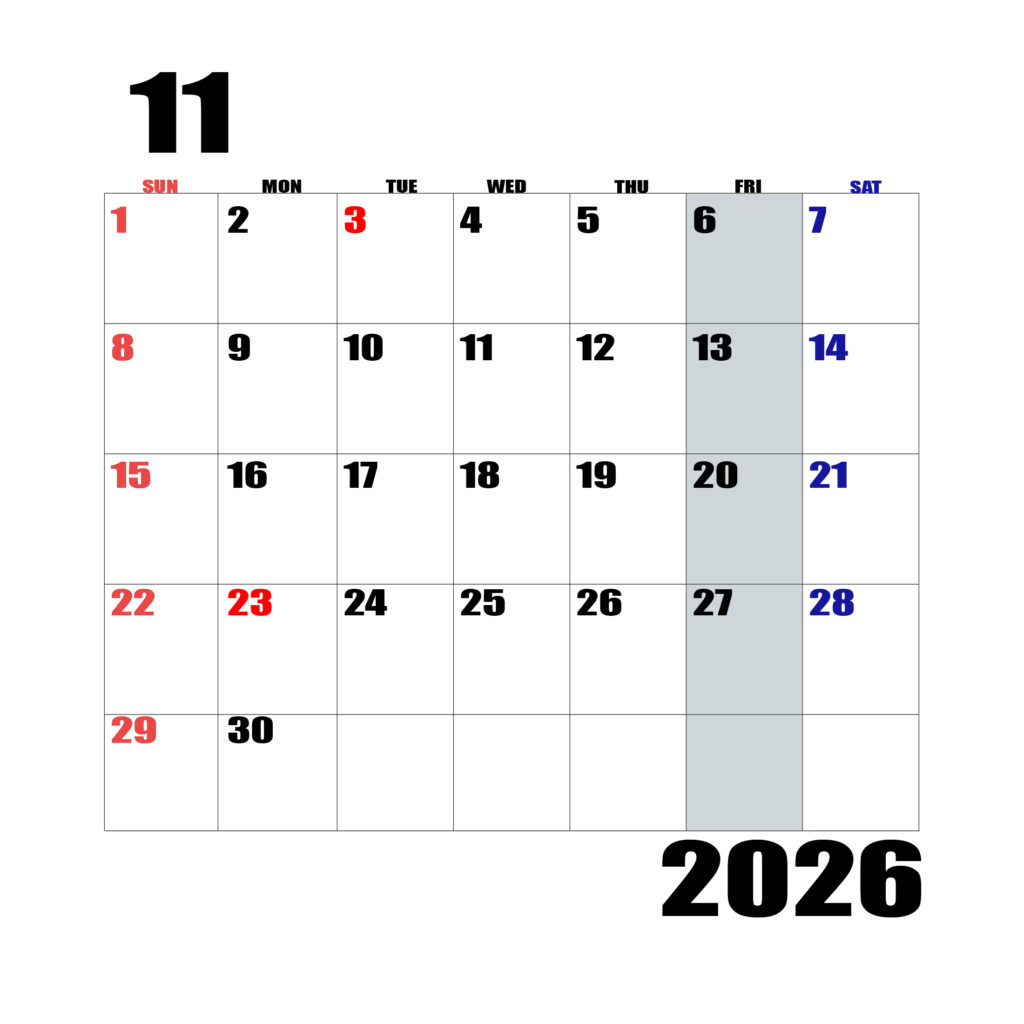 2026年日曜始まりのカレンダー11月
日曜日赤字、土曜日青字、金曜日の枠全体をグレーで塗りつぶし
マスの左上に日付
字体IMPACT
カレンダーサイズ約1750×1400px
JPEG
WEB用に最適