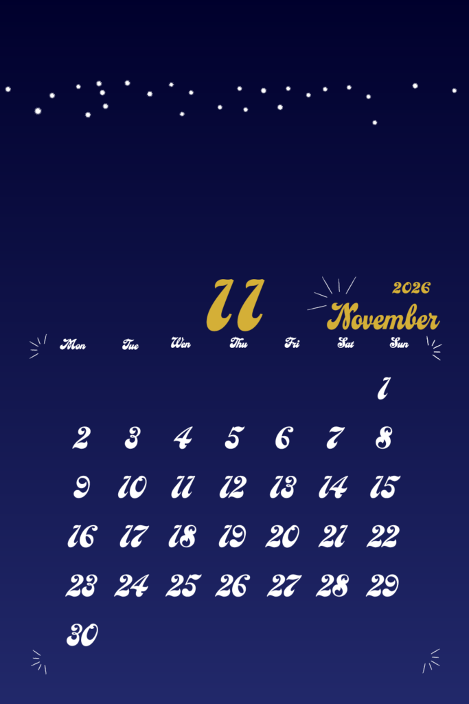 2026年用月曜日はじまりのモバイルカレンダー　11月
金色の手書き風文字で左上に月数字、右上に英語表記の月名表示。
背景は夜空をイメージした濃紺で、上部に白い星が散りばめられている。
曜日は英語表記
サイズ1000×1500px
PNG