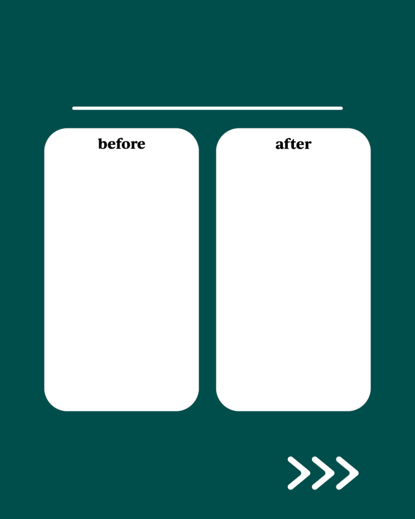 深緑色のインスタ背景素材。上部に細い一本線、中央には「before」「after」の文字が入った左右2つの白い角丸の長方形、右下には3つの矢印アイコンが配置されたデザイン。