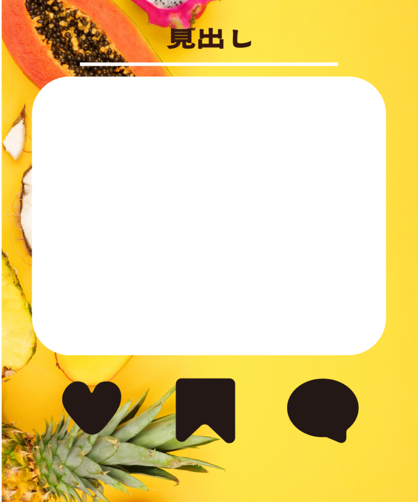 鮮やかなイエローのフルーツ背景に、中央に大きな白い角丸長方形を配置したインスタ投稿用テンプレート。下部には、黒い「ハート（いいね）」「保存」「吹き出し（コメント）」の3つのアイコンが並んでおり、フォロワーのアクションを促すデザイン。上部には「見出し」の文字があります。
