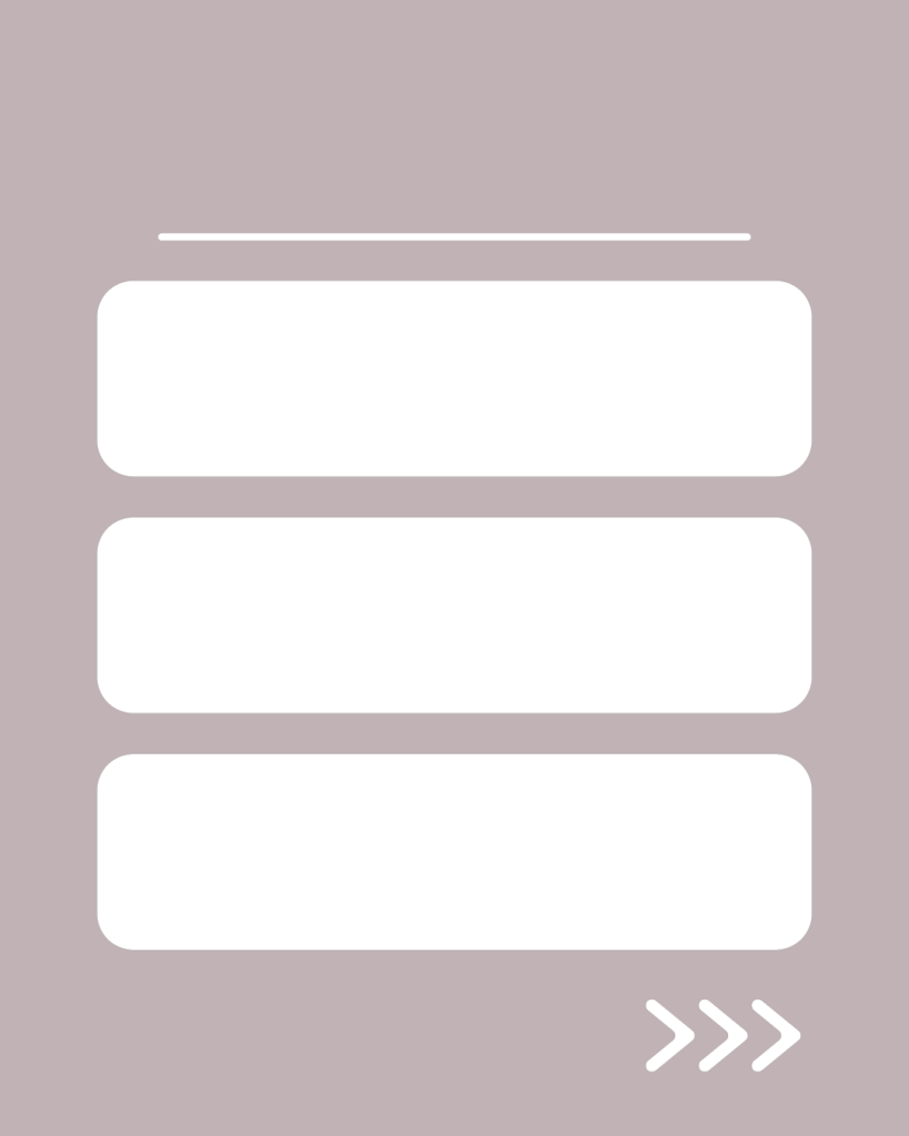 ニュアンスグレージュの背景に、白い水平線。その下に白い角丸の長方形が縦に3つ並び、右下には右を指す3つの白い矢印(>>>)が配置されたデザイン。