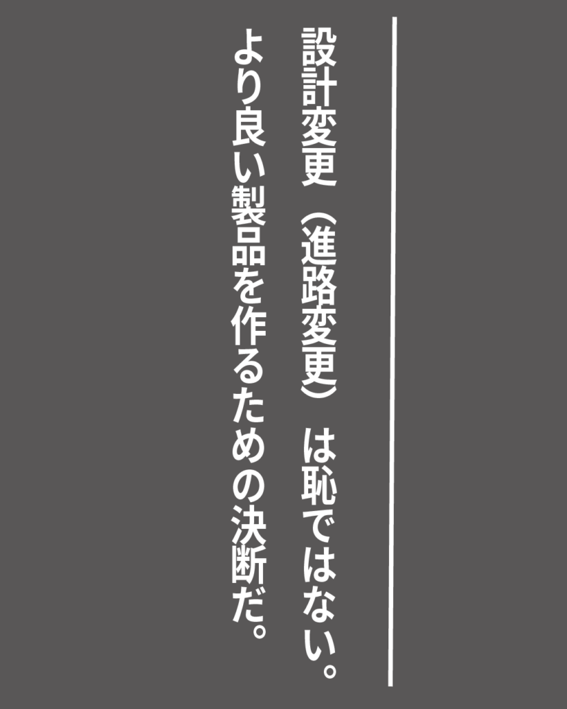グレーの背景に白い縦書きの文字で「設計変更（進路変更）は恥ではない。より良い製品を作るための決断だ。」とデザインされた、就活生を応援する製造業視点のオリジナル造語名言の画像素材。
